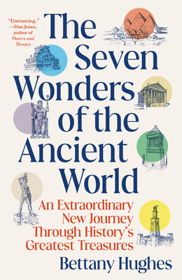 Cover Image for The Seven Wonders of the Ancient World: An Extraordinary New Journey Through History's Greatest Treasures -- Bettany Hughes, Paperback
