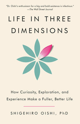 Cover Image for Life in Three Dimensions: How Curiosity, Exploration, and Experience Make a Fuller, Better Life -- Shigehiro Oishi, Paperback