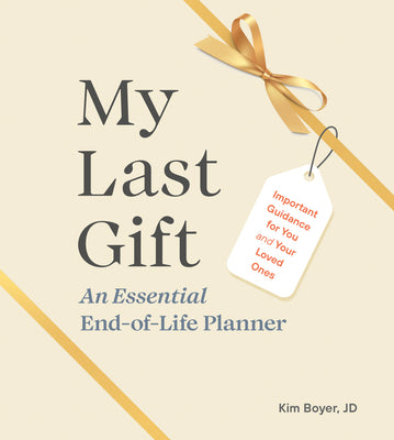 Cover Image for My Last Gift: An Essential End-Of-Life Planner: Important Guidance for You and Your Loved Ones -- Kim Boyer, Hardcover