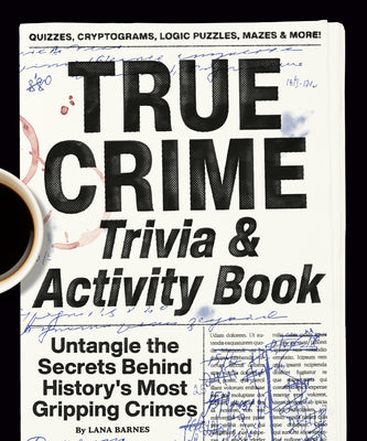 Cover Image for True Crime Trivia & Activity Book: Untangle the Secrets Behind History's Most Gripping Crimes -- Lana Barnes, Paperback