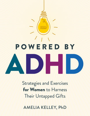 Cover Image for Powered by ADHD: Strategies and Exercises for Women to Harness Their Untapped Gifts -- Amelia Kelley, Paperback