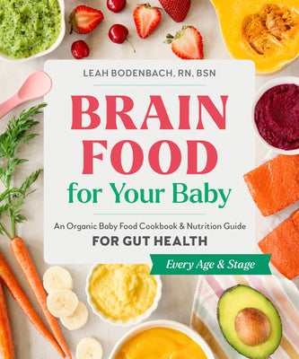 Cover Image for Brain Food for Your Baby: An Organic Baby Food Cookbook and Nutrition Guide for Gut Health -- Leah Bodenbach, Paperback