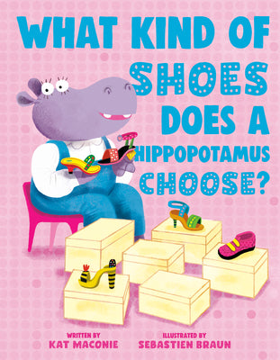 Cover Image for What Kind of Shoes Does a Hippopotamus Choose? -- Kat Maconie, Hardcover