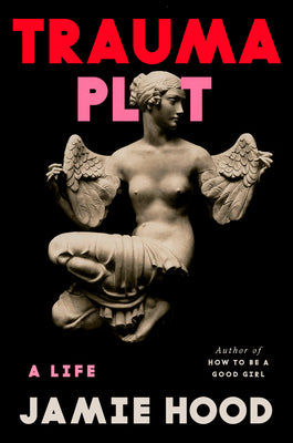 Cover Image for Trauma Plot: A Life -- Jamie Hood, Hardcover