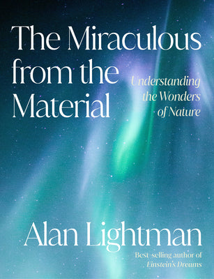 Cover Image for The Miraculous from the Material: Understanding the Wonders of Nature -- Alan Lightman, Hardcover