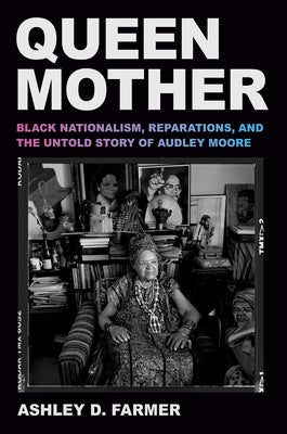 Cover Image for Queen Mother: Black Nationalism, Reparations, and the Untold Story of Audley Moore -- Ashley D. Farmer, Hardcover