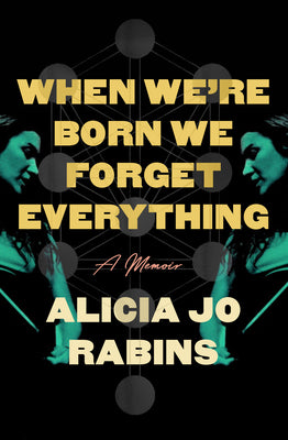 Cover Image for When We're Born We Forget Everything: A Memoir -- Alicia Jo Rabins, Hardcover