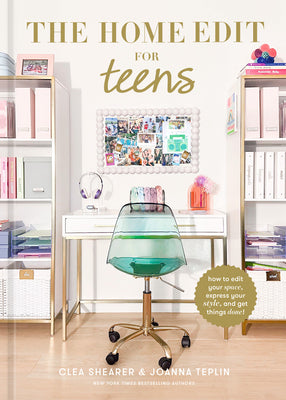 Cover Image for The Home Edit for Teens: How to Edit Your Space, Express Your Style, and Get Things Done! -- Clea Shearer, Hardcover