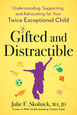 Cover Image for Gifted and Distractible: Understanding, Supporting, and Advocating for Your Twice Exceptional Child -- Julie F. Skolnick, Paperback