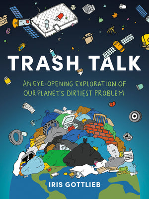 Cover Image for Trash Talk: An Eye-Opening Exploration of Our Planet's Dirtiest Problem -- Iris Gottlieb, Paperback