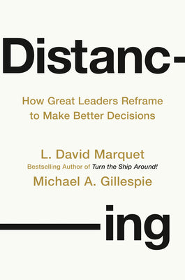 Cover Image for Distancing: How Great Leaders Reframe to Make Better Decisions -- L. David Marquet, Hardcover