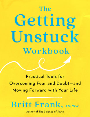 Cover Image for The Getting Unstuck Workbook: Practical Tools for Overcoming Fear and Doubt - And Moving Forward with Your Life -- Britt Frank, Paperback