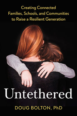 Cover Image for Untethered: Creating Connected Families, Schools, and Communities to Raise a Resilient Generation -- Doug Bolton, Hardcover
