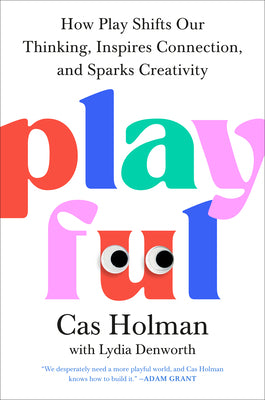Cover Image for Playful: How Play Shifts Our Thinking, Inspires Connection, and Sparks Creativity -- Cas Holman, Hardcover