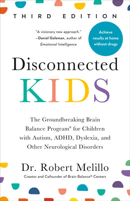 Cover Image for Disconnected Kids, Third Edition: The Groundbreaking Brain Balance Program for Children with Autism, Adhd, Dyslexia, and Other Neurological Disorders -- Robert Melillo, Paperback