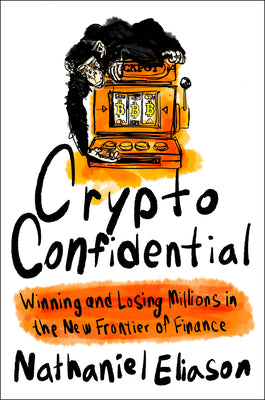 Cover Image for Crypto Confidential: Winning and Losing Millions in the New Frontier of Finance -- Nathaniel Eliason, Hardcover