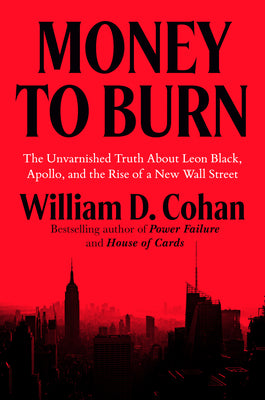 Cover Image for Money to Burn: The Unvarnished Truth about Leon Black, Apollo, and the Rise of a New Wall Street -- William D. Cohan, Hardcover