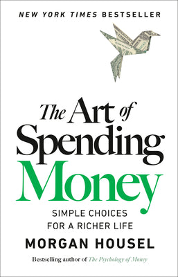 Cover Image for The Art of Spending Money: Simple Choices for a Richer Life -- Morgan Housel, Hardcover