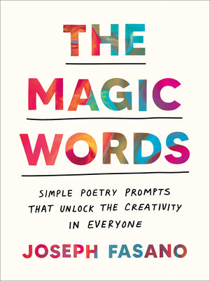 Cover Image for The Magic Words: Simple Poetry Prompts That Unlock the Creativity in Everyone -- Joseph Fasano, Paperback