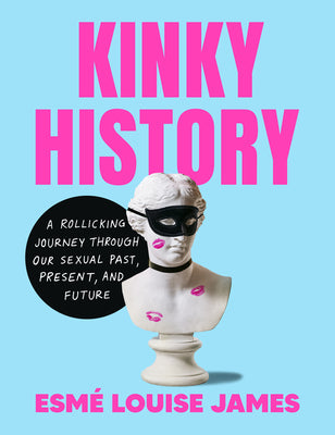Cover Image for Kinky History: A Rollicking Journey Through Our Sexual Past, Present, and Future -- Esmé Louise James, TC