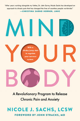 Cover Image for Mind Your Body: A Revolutionary Program to Release Chronic Pain and Anxiety -- Nicole J. Sachs, Hardcover