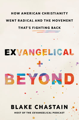 Cover Image for Exvangelical and Beyond: How American Christianity Went Radical and the Movement That's Fighting Back -- Blake Chastain, Hardcover