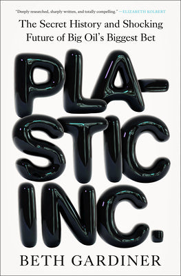 Cover Image for Plastic Inc.: The Secret History and Shocking Future of Big Oil's Biggest Bet -- Beth Gardiner, Hardcover