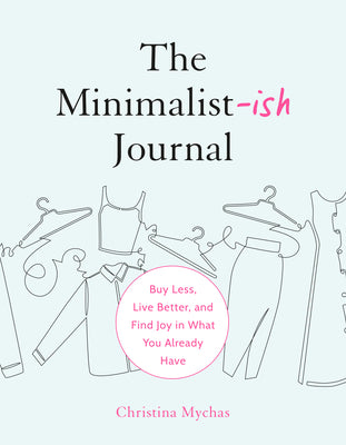 Cover Image for The Minimalist-Ish Journal: Buy Less, Live Better, and Find Joy in What You Already Have -- Christina Mychas, Paperback