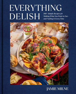 Cover Image for Everything Delish: 100+ Simple Recipes for Making What You Want to Eat--And Nailing It Every Time -- Jamie Milne, Hardcover