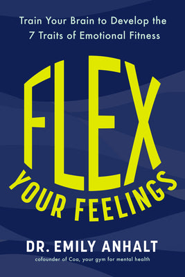 Cover Image for Flex Your Feelings: Train Your Brain to Develop the 7 Traits of Emotional Fitness -- Emily Anhalt, Hardcover