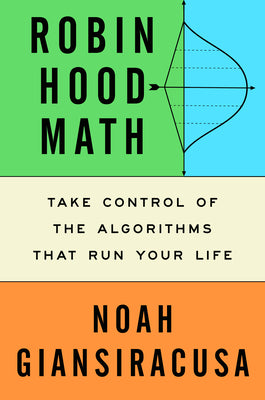 Cover Image for Robin Hood Math: Take Control of the Algorithms That Run Your Life -- Noah Giansiracusa, Hardcover