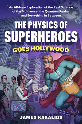Cover Image for The Physics of Superheroes Goes Hollywood: An All-New Exploration of the Real Science of the Multiverse, the Quantum Realm, and Everything in Between -- James Kakalios, Hardcover