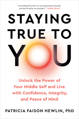 Cover Image for Staying True to You: Unlock the Power of Your Middle Self and Live with Confidence, Integrity, and Peace of Mind -- Patricia Faison Hewlin, Hardcover