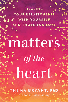 Cover Image for Matters of the Heart: Healing Your Relationship with Yourself and Those You Love -- Thema Bryant, Hardcover