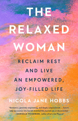 Cover Image for The Relaxed Woman: Reclaim Rest and Live an Empowered, Joy-Filled Life -- Nicola Jane Hobbs, Hardcover