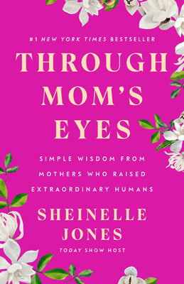 Cover Image for Through Mom's Eyes: Simple Wisdom from Mothers Who Raised Extraordinary Humans -- Sheinelle Jones, Hardcover