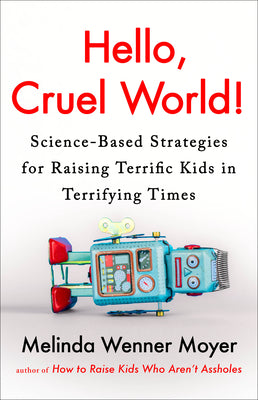 Cover Image for Hello, Cruel World!: Science-Based Strategies for Raising Terrific Kids in Terrifying Times -- Melinda Wenner Moyer, Hardcover