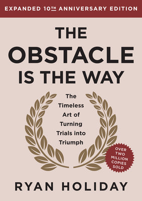 Cover Image for The Obstacle Is the Way Expanded 10th Anniversary Edition: The Timeless Art of Turning Trials Into Triumph -- Ryan Holiday, Hardcover