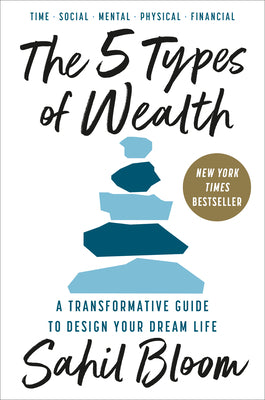 The 5 Types of Wealth: A Transformative Guide to Design Your Dream Life -- Sahil Bloom, Hardcover