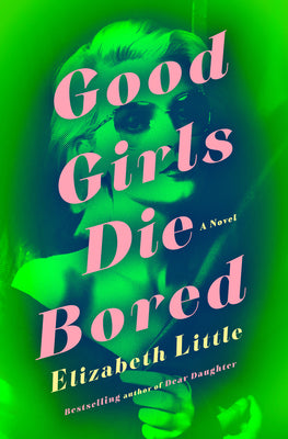 Cover Image for Good Girls Die Bored -- Elizabeth Little, Hardcover