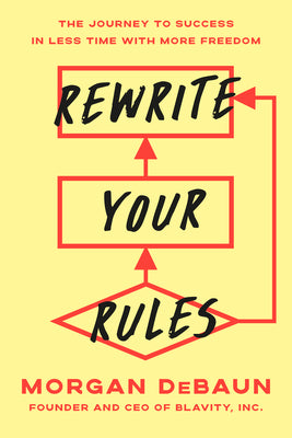 Cover Image for Rewrite Your Rules: The Journey to Success in Less Time with More Freedom -- Morgan Debaun, Hardcover
