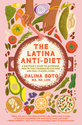 Cover Image for The Latina Anti-Diet: A Dietitian's Guide to Authentic Health That Celebrates Culture and Full-Flavor Living -- Dalina Soto, Hardcover