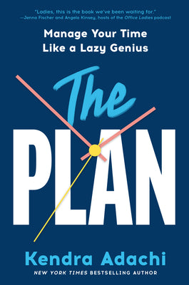 Cover Image for The Plan: Manage Your Time Like a Lazy Genius -- Kendra Adachi, Hardcover
