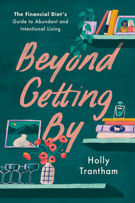 Cover Image for Beyond Getting by: The Financial Diet's Guide to Abundant and Intentional Living -- Holly Trantham, Hardcover