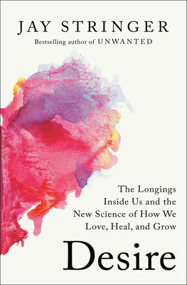 Cover Image for Desire: The Longings Inside Us and the New Science of How We Love, Heal, and Grow -- Jay Stringer, Hardcover