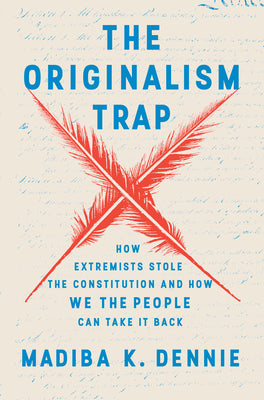 Cover Image for The Originalism Trap: How Extremists Stole the Constitution and How We the People Can Take It Back -- Madiba K. Dennie, Hardcover