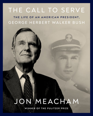 Cover Image for The Call to Serve: The Life of an American President, George Herbert Walker Bush: A Visual Biography -- Jon Meacham, Hardcover