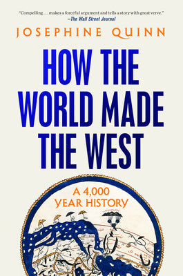 Cover Image for How the World Made the West: A 4,000 Year History -- Josephine Quinn, Paperback