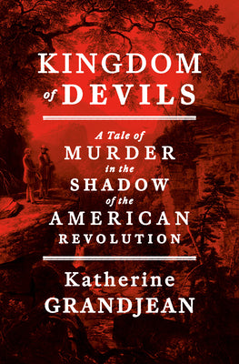 Cover Image for Kingdom of Devils: A Tale of Murder in the Shadow of the American Revolution -- Katherine Grandjean, Hardcover