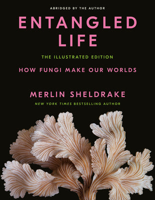 Cover Image for Entangled Life: The Illustrated Edition: How Fungi Make Our Worlds -- Merlin Sheldrake, Hardcover